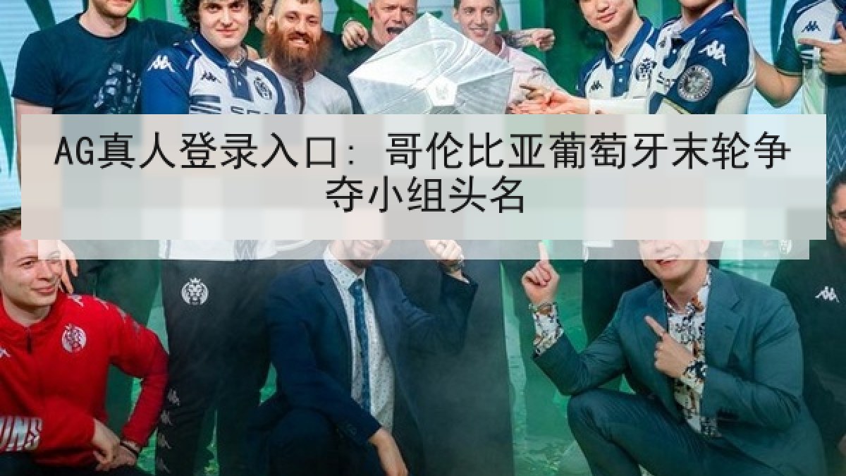 AG真人登录入口: 哥伦比亚葡萄牙末轮争夺小组头名