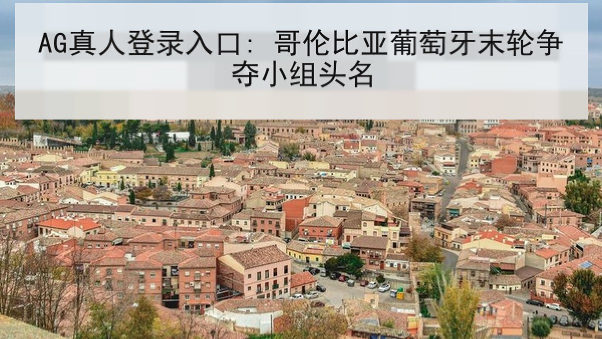 AG真人登录入口: 哥伦比亚葡萄牙末轮争夺小组头名
