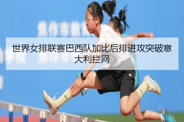 世界女排联赛巴西队加比后排进攻突破意大利拦网