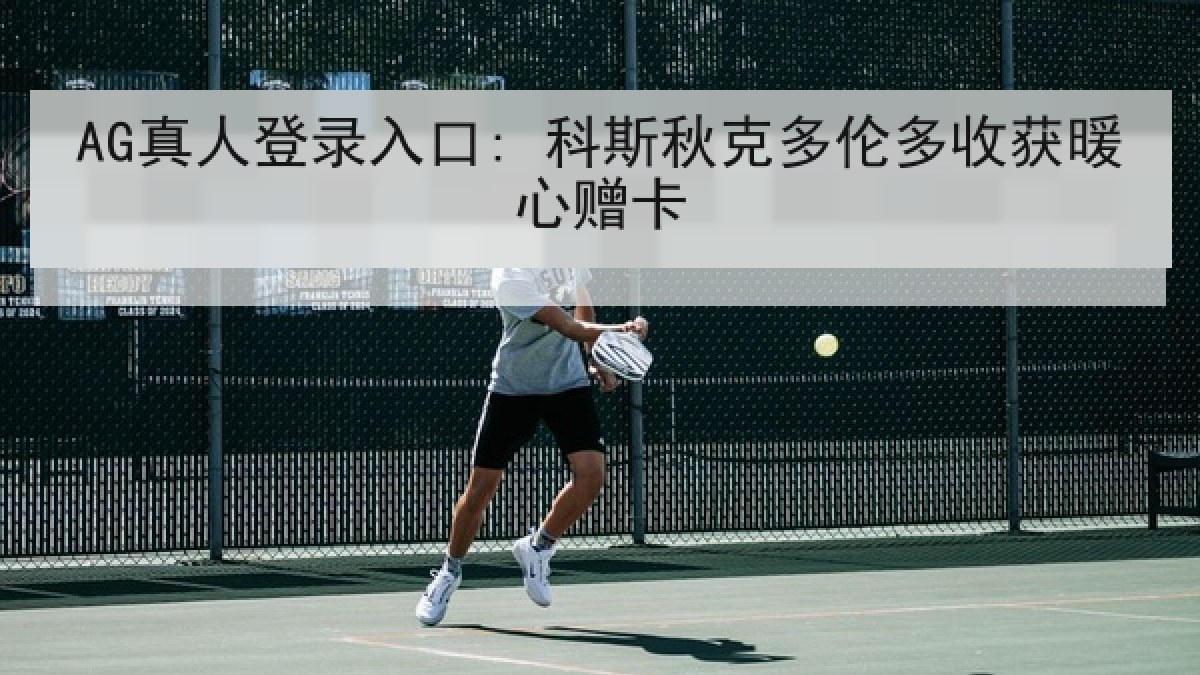 AG真人登录入口: 科斯秋克多伦多收获暖心赠卡